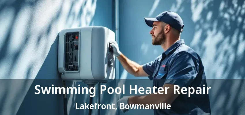 Swimming Pool Heater Repair Lakefront, Bowmanville - ON Swimming Pool Heater Repair Lakefront, Bowmanville - ON