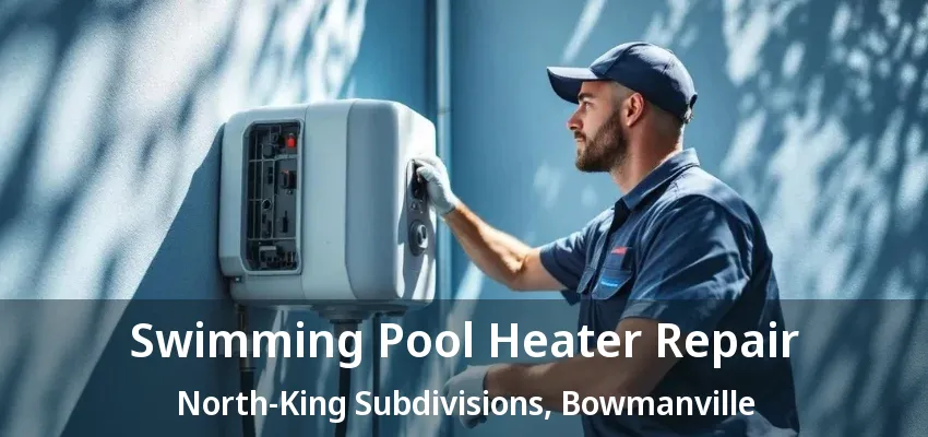 Swimming Pool Heater Repair North-King Subdivisions, Bowmanville - ON