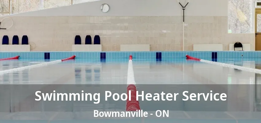 Swimming Pool Heater Service Bowmanville - ON Swimming Pool Heater Service Bowmanville - ON