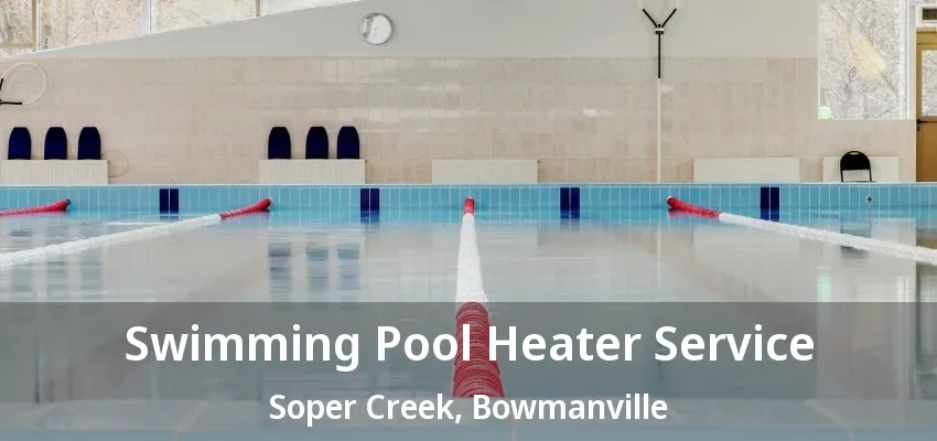 Swimming Pool Heater Service Soper Creek, Bowmanville - ON