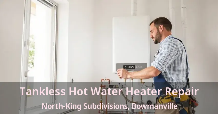Tankless Hot Water Heater Repair North-King Subdivisions, Bowmanville - ON Tankless Hot Water Heater Repair North-King Subdivisions, Bowmanville - ON