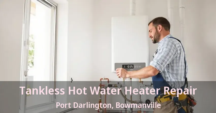 Tankless Hot Water Heater Repair Port Darlington, Bowmanville - ON