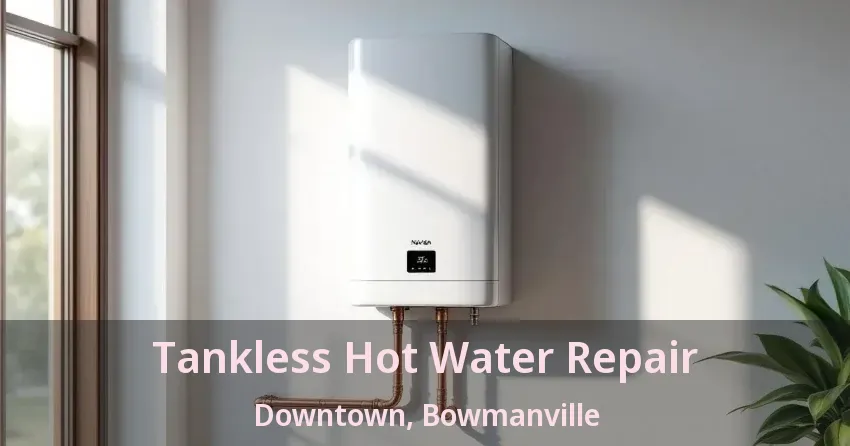 Tankless Hot Water Repair Downtown, Bowmanville - ON