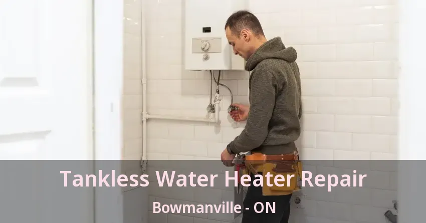 Tankless Water Heater Repair Bowmanville - ON