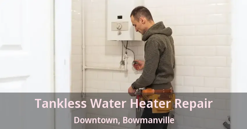Tankless Water Heater Repair Downtown, Bowmanville - ON