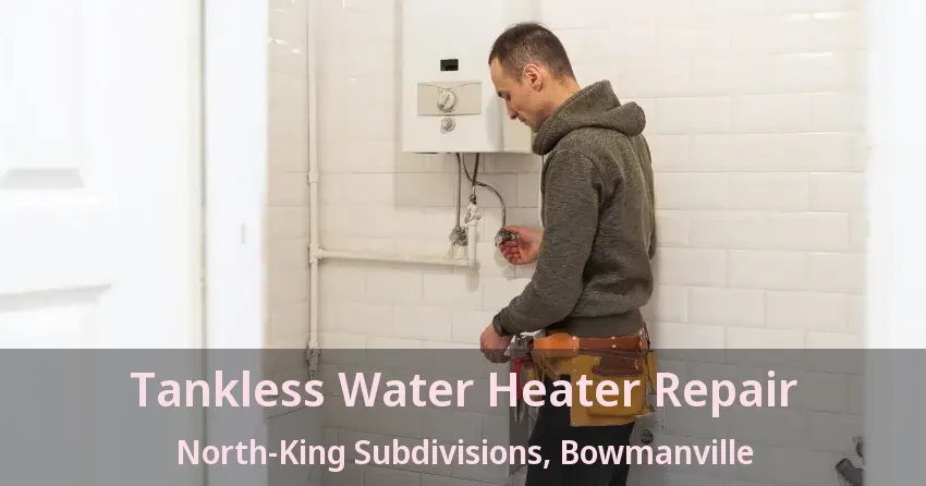 Tankless Water Heater Repair North-King Subdivisions, Bowmanville - ON Tankless Water Heater Repair North-King Subdivisions, Bowmanville - ON