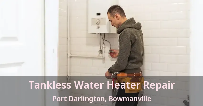 Tankless Water Heater Repair Port Darlington, Bowmanville - ON