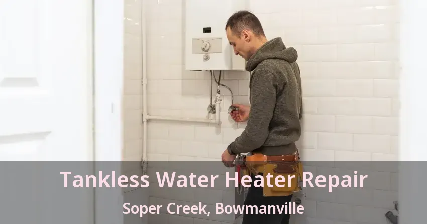 Tankless Water Heater Repair Soper Creek, Bowmanville - ON