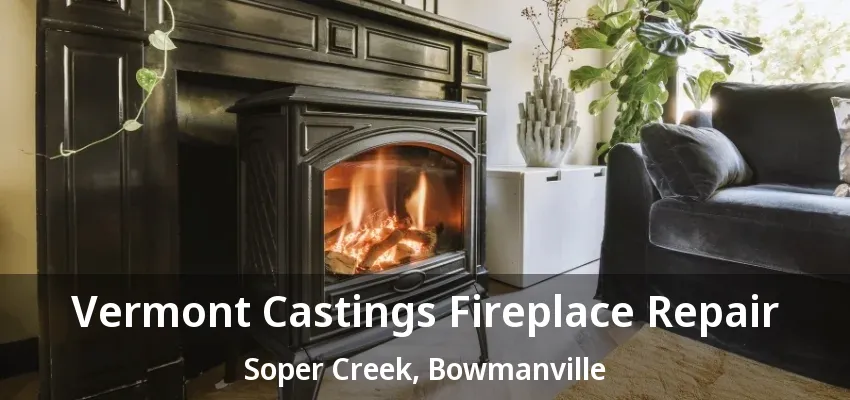 Vermont Castings Fireplace Repair Soper Creek, Bowmanville - ON Vermont Castings Fireplace Repair Soper Creek, Bowmanville - ON